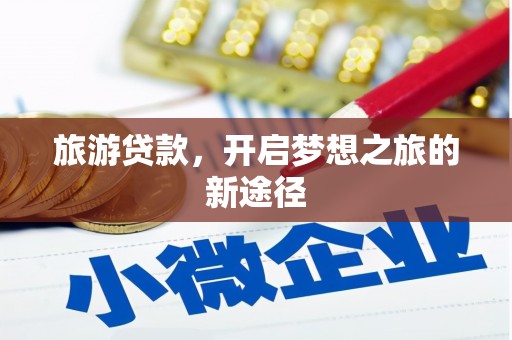 都昌旅游贷款，开启梦想之旅的新途径