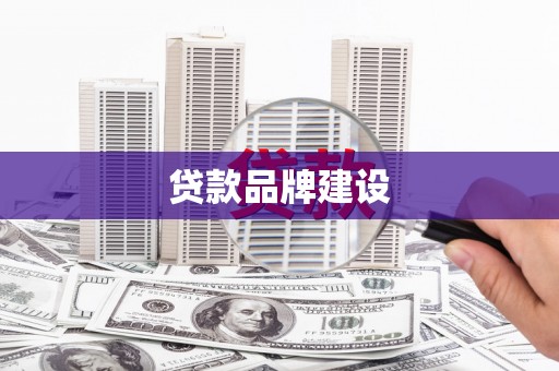 都昌贷款品牌建设