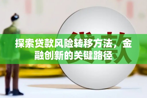 都昌探索贷款风险转移方法，金融创新的关键路径