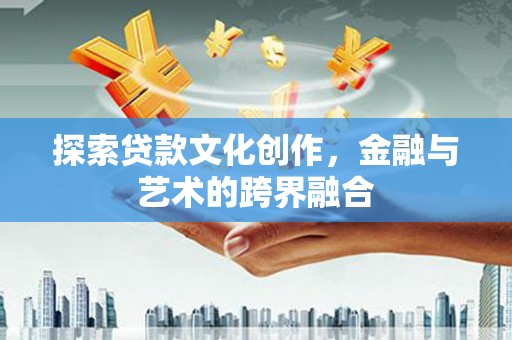 都昌探索贷款文化创作，金融与艺术的跨界融合