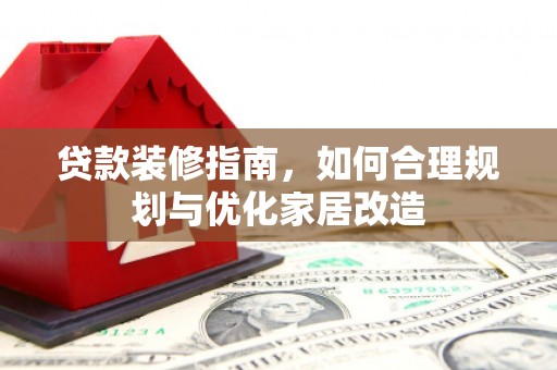 都昌贷款装修指南，如何合理规划与优化家居改造