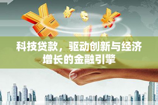 都昌科技贷款，驱动创新与经济增长的金融引擎
