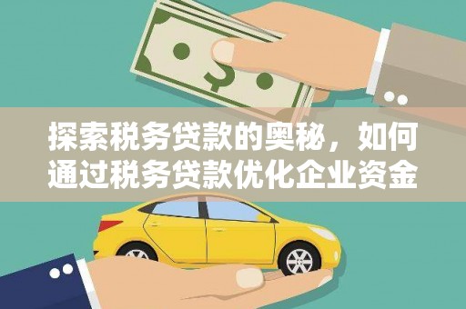都昌探索税务贷款的奥秘，如何通过税务贷款优化企业资金流