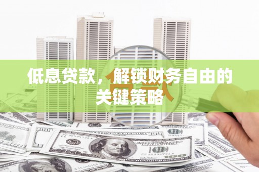 都昌低息贷款，解锁财务自由的关键策略