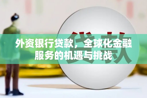都昌外资银行贷款，全球化金融服务的机遇与挑战