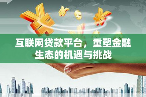 都昌互联网贷款平台，重塑金融生态的机遇与挑战