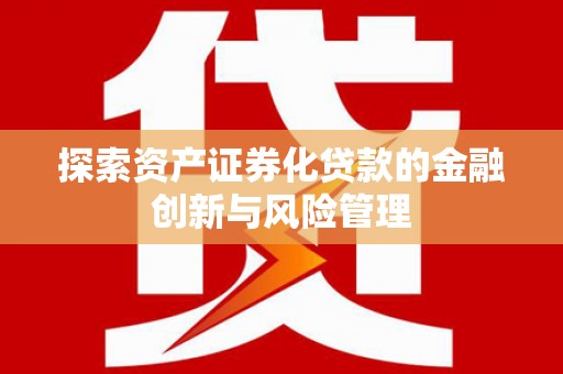 都昌探索资产证券化贷款的金融创新与风险管理