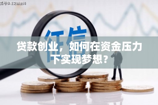 都昌贷款创业，如何在资金压力下实现梦想？