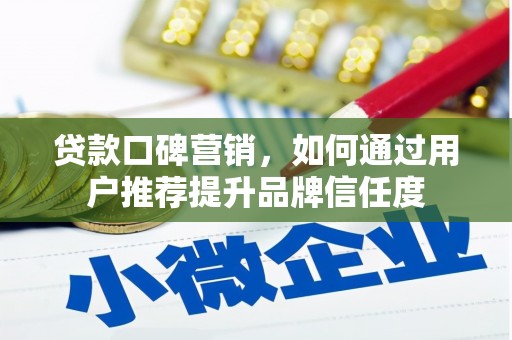 都昌贷款口碑营销，如何通过用户推荐提升品牌信任度