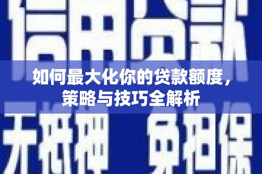 都昌如何最大化你的贷款额度，策略与技巧全解析
