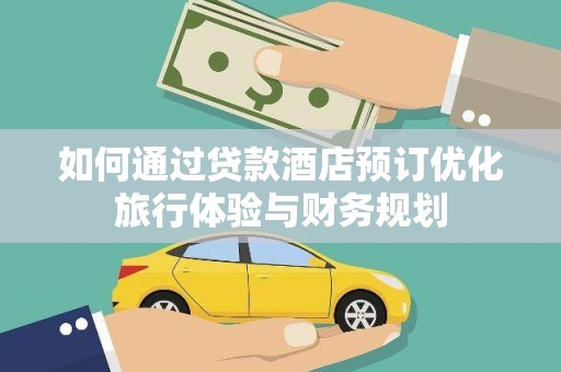 都昌如何通过贷款酒店预订优化旅行体验与财务规划