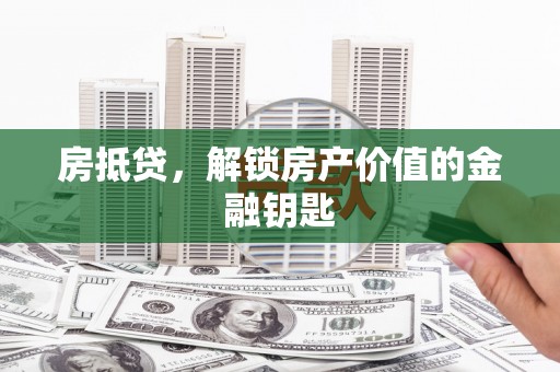 都昌房抵贷，解锁房产价值的金融钥匙