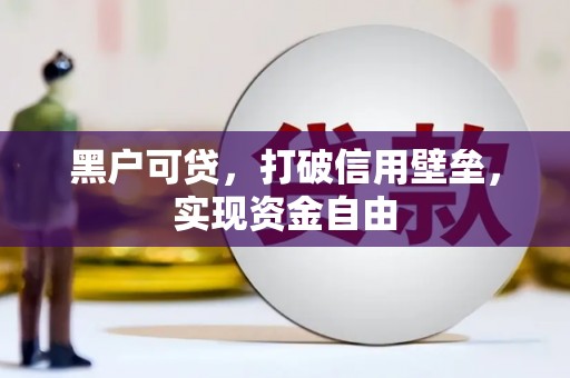 都昌黑户可贷，打破信用壁垒，实现资金自由