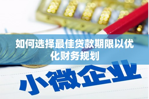 都昌如何选择最佳贷款期限以优化财务规划