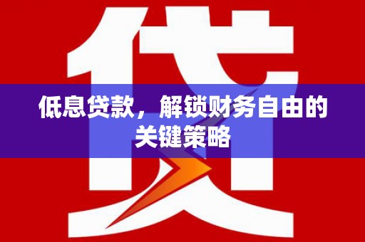 都昌低息贷款，解锁财务自由的关键策略
