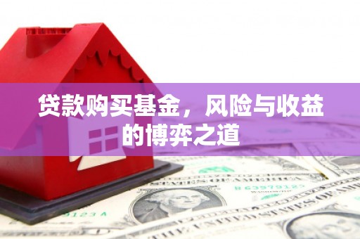 都昌贷款购买基金，风险与收益的博弈之道