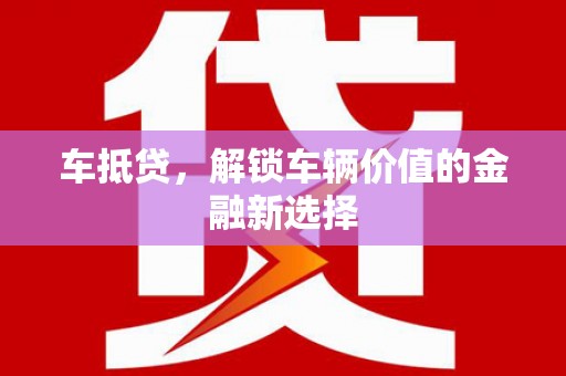 都昌车抵贷，解锁车辆价值的金融新选择