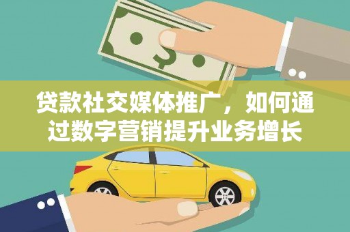 都昌贷款社交媒体推广，如何通过数字营销提升业务增长