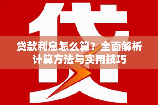 都昌贷款利息怎么算？全面解析计算方法与实用技巧