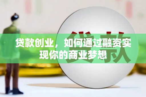 都昌贷款创业，如何通过融资实现你的商业梦想