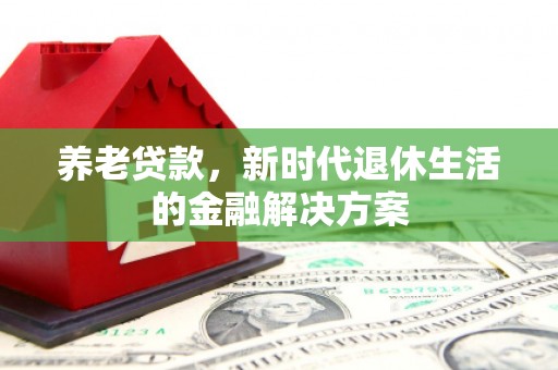 都昌养老贷款，新时代退休生活的金融解决方案