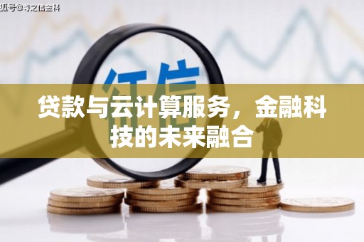 都昌贷款与云计算服务，金融科技的未来融合