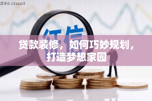 都昌贷款装修，如何巧妙规划，打造梦想家园