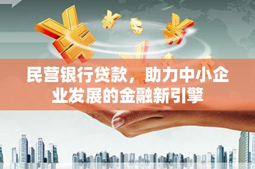 都昌民营银行贷款，助力中小企业发展的金融新引擎