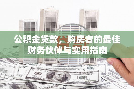 都昌公积金贷款，购房者的最佳财务伙伴与实用指南