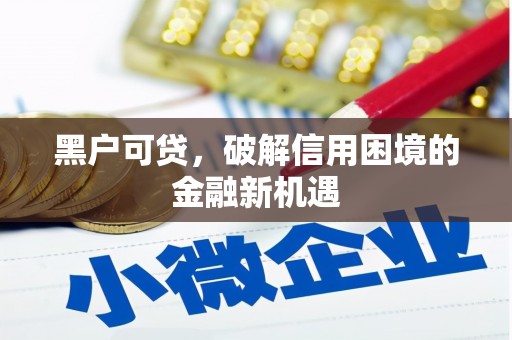 都昌黑户可贷，破解信用困境的金融新机遇